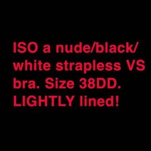 ISO a Nude, Black, or White strapless VS bra.